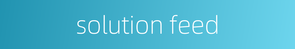 solution feed的同义词