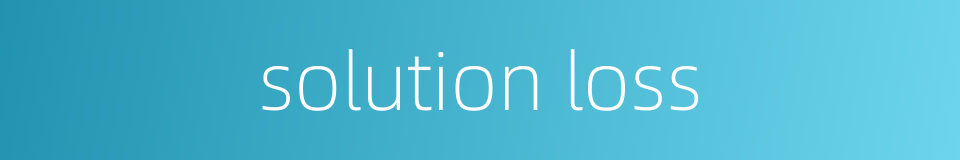 solution loss的同义词