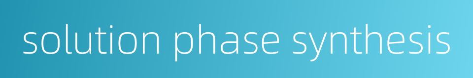 solution phase synthesis的同义词