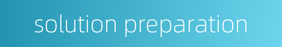 solution preparation的同义词