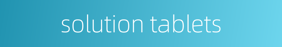 solution tablets的同义词