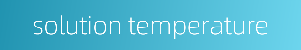 solution temperature的同义词