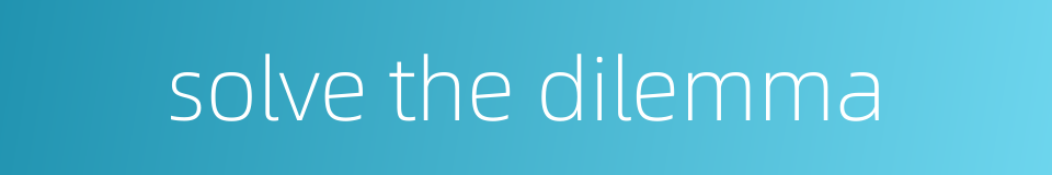 solve the dilemma的同义词