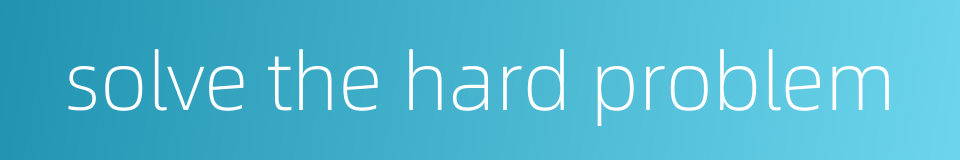 solve the hard problem的同义词