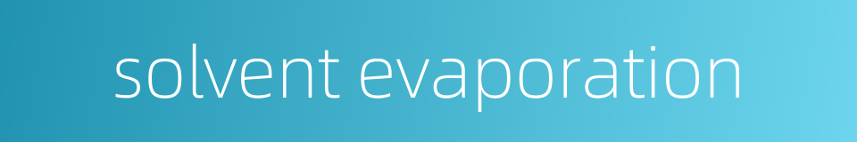 solvent evaporation的同义词
