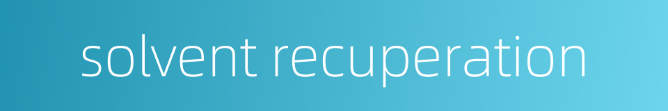 solvent recuperation的同义词