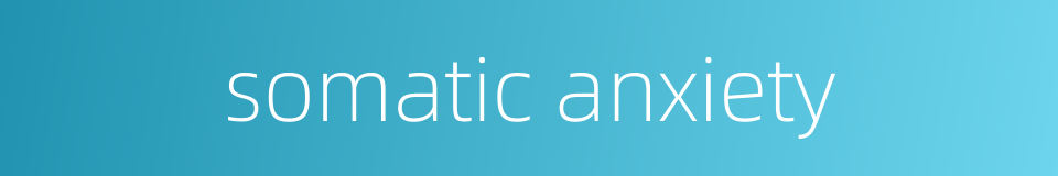 somatic anxiety的同义词