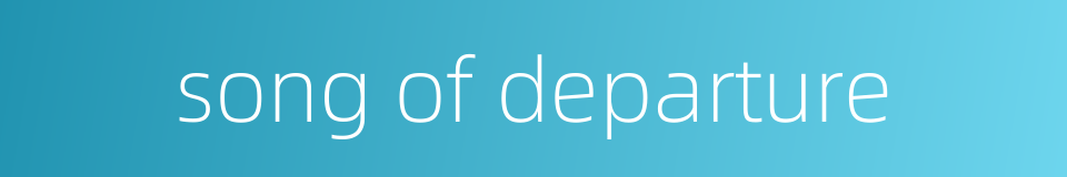 song of departure的同义词