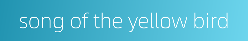 song of the yellow bird的同义词