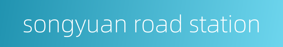 songyuan road station的同义词