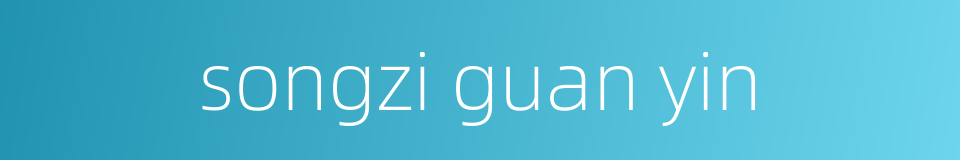 songzi guan yin的同义词