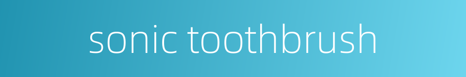 sonic toothbrush的同义词