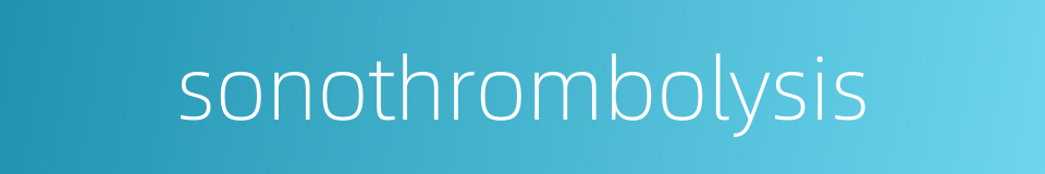 sonothrombolysis的同义词