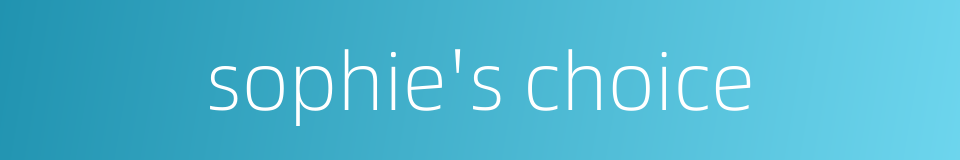 sophie's choice的同义词