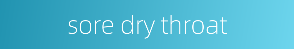 sore dry throat的同义词