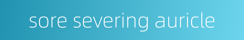 sore severing auricle的同义词