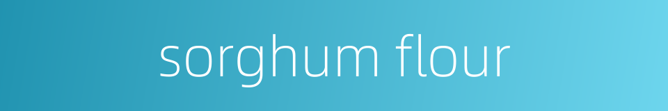 sorghum flour的同义词