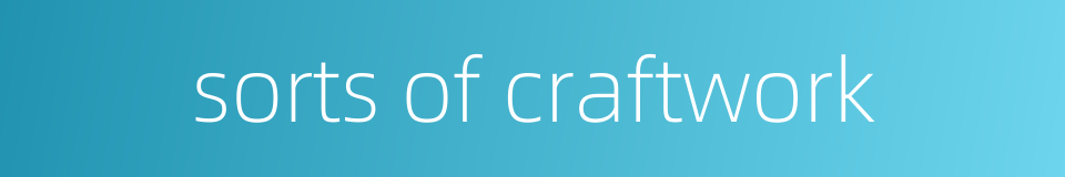 sorts of craftwork的同义词