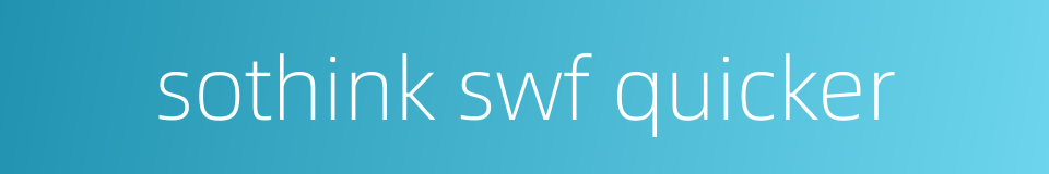 sothink swf quicker的同义词