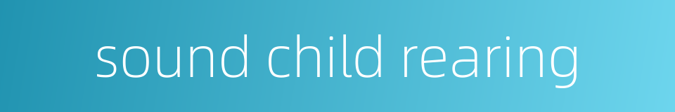 sound child rearing的同义词