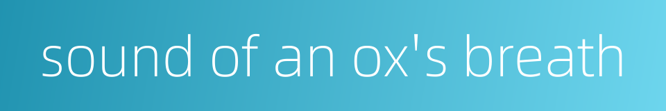 sound of an ox's breath的同义词