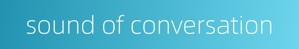 sound of conversation的同义词