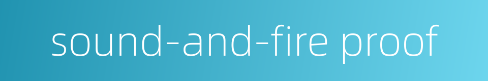sound-and-fire proof的同义词