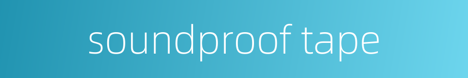 soundproof tape的同义词