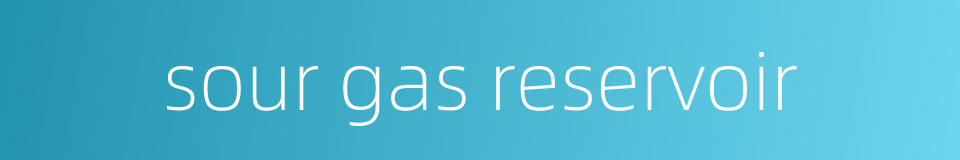sour gas reservoir的同义词