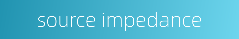 source impedance的同义词