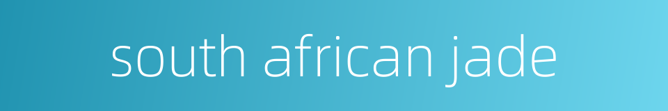 south african jade的同义词