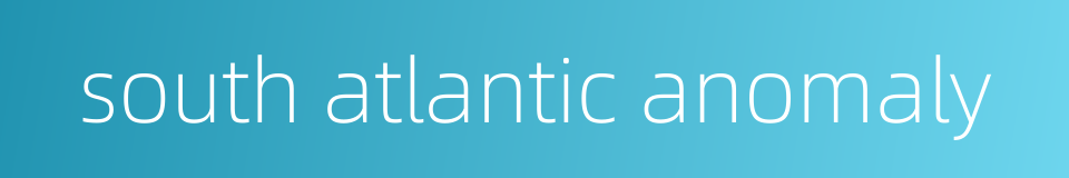 south atlantic anomaly的同义词