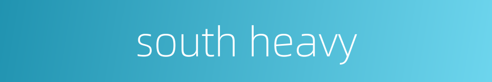 south heavy的同义词