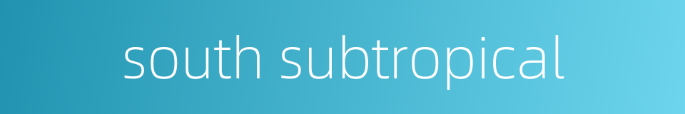 south subtropical的同义词