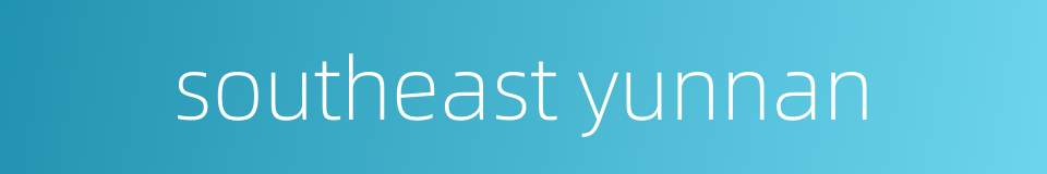 southeast yunnan的同义词