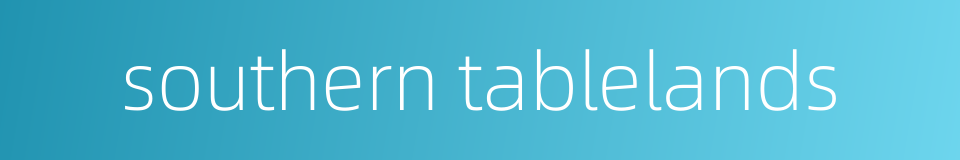 southern tablelands的同义词