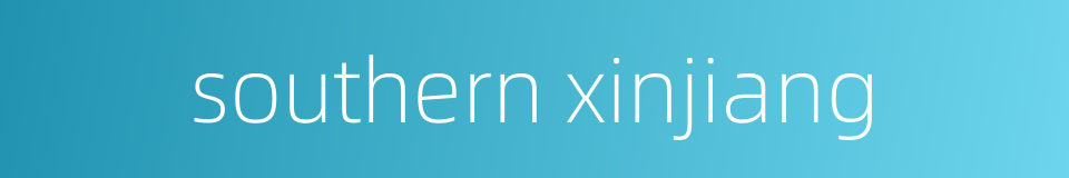 southern xinjiang的同义词