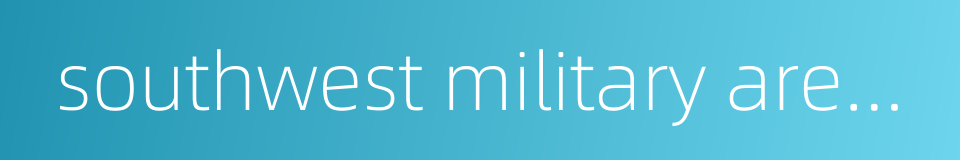 southwest military area command的同义词