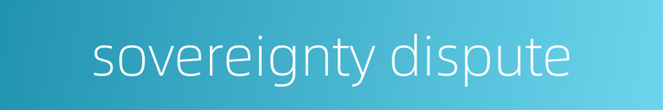 sovereignty dispute的同义词