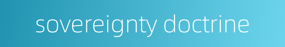 sovereignty doctrine的同义词