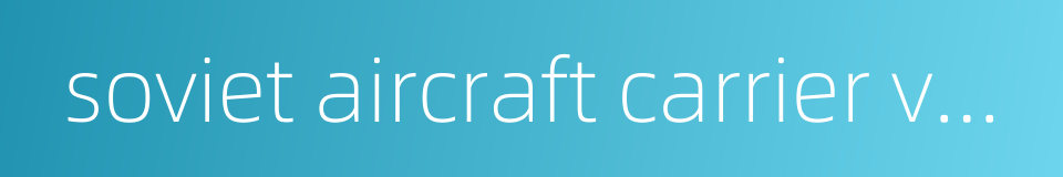 soviet aircraft carrier varyag的同义词