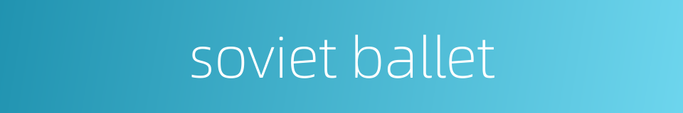 soviet ballet的同义词