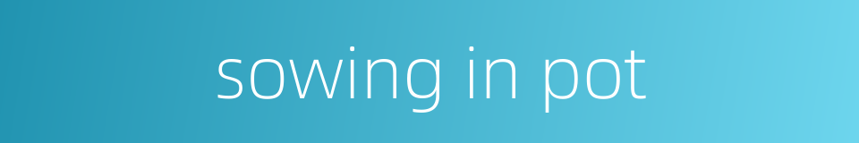 sowing in pot的同义词