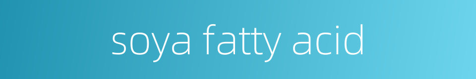 soya fatty acid的同义词