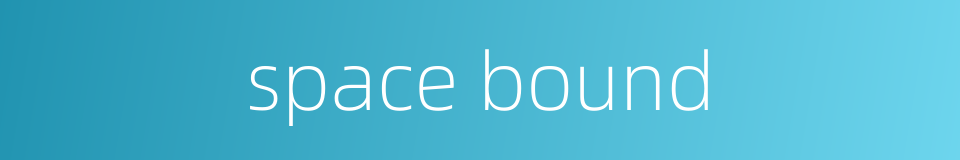 space bound的同义词