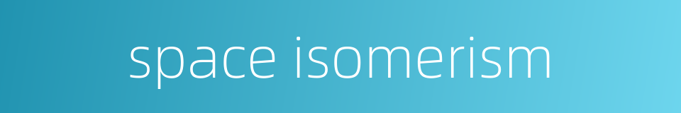 space isomerism的同义词