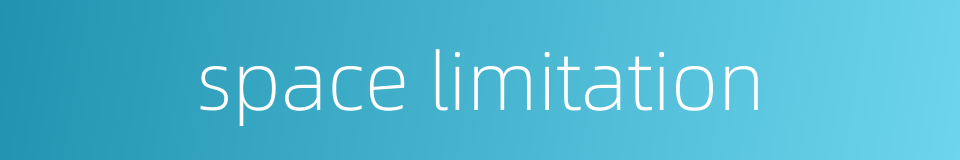 space limitation的同义词