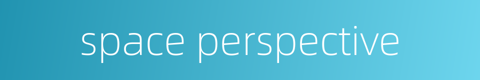 space perspective的同义词