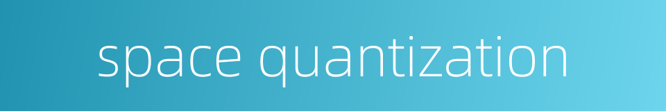 space quantization的同义词