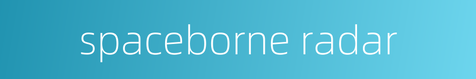 spaceborne radar的同义词